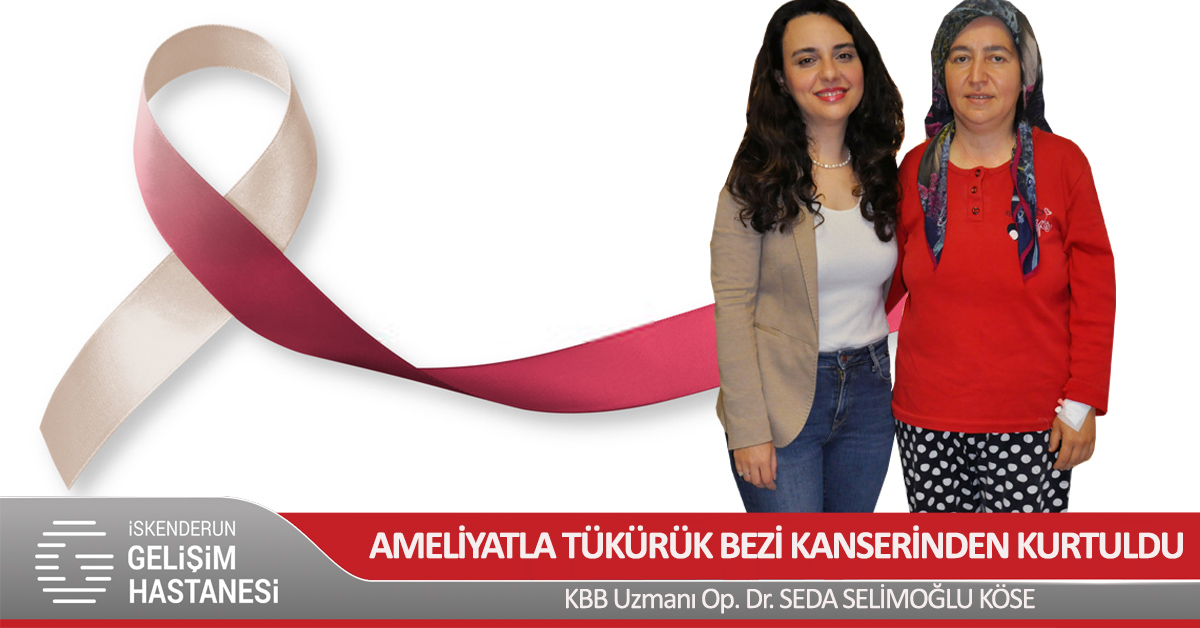 AMELİYATLA TÜKÜRÜK BEZİ KANSERİNDEN KURTULDU