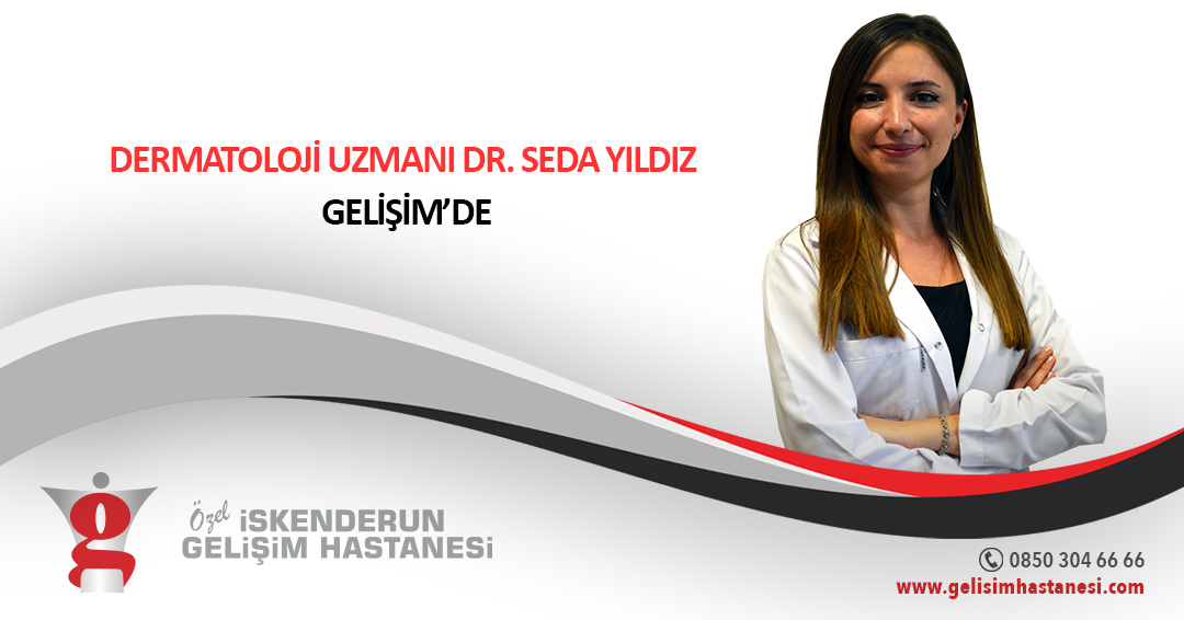 DERMATOLOJİ UZMANI DR. SEDA YILDIZ GELİŞİM’DE