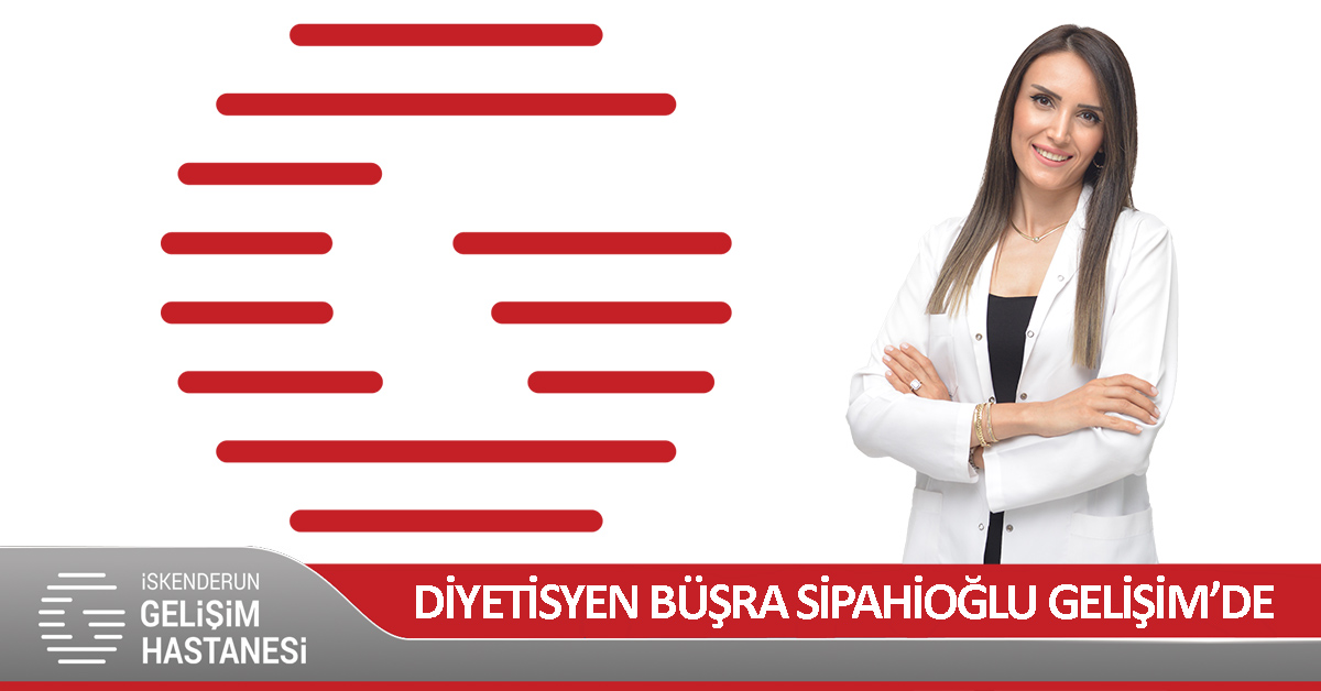 DİYETİSYEN BÜŞRA SİPAHİOĞLU GELİŞİM’DE