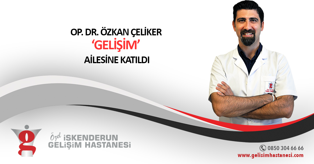 OP. DR. ÖZKAN ÇELİKER ‘GELİŞİM’ AİLESİNE KATILDI