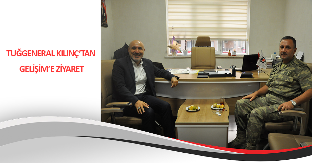 TUĞGENERAL KILINÇ’TAN GELİŞİM’E ZİYARET
