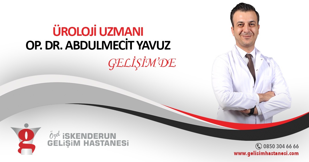 ÜROLOJİ UZMANI OP. DR. ABDULMECİT YAVUZ GELİŞİM’DE